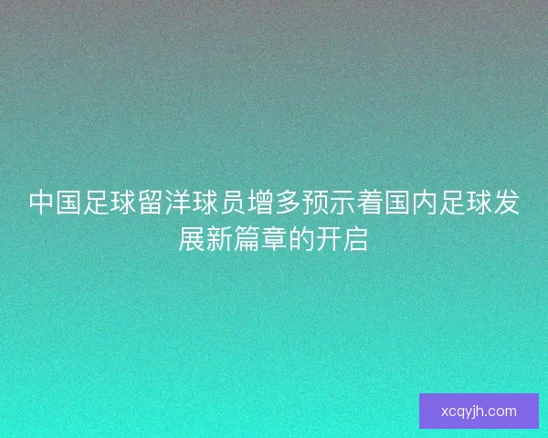 中国足球留洋球员增多预示着国内足球发展新篇章的开启 中国足球留洋球员增多预示着国内足球发展新篇章的开启